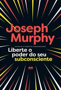 Liberte o poder do seu subconsciente | Joseph Murphy - Capa